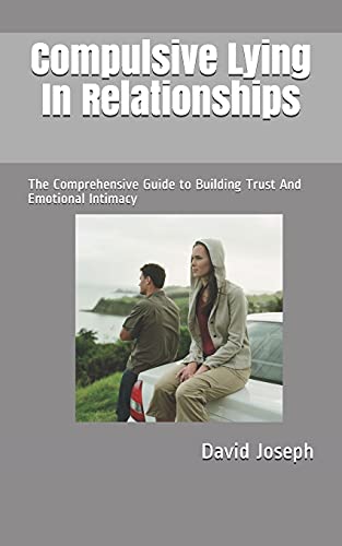 Compulsive Lying In Relationships: The Comprehensive Guide to Building Trust And Emotional Intimacy
Compulsive Lying In Relationships: The Comprehensive Guide to Building Trust And Emotional Intimacy