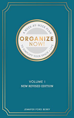 Organize Now: A Week-By-Week Guide to Simplify Your Space and Your Life