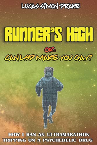 

Runner's High or: Can LSD Make You Gay How I Ran an Ultramarathon Tripping on a Psychedelic Drug: The Easy Guide to Doing What You Should Not