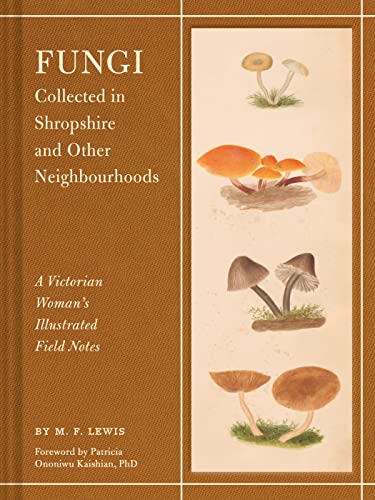 Fungi Collected in Shropshire and Other Neighbourhoods: A Victorian Woman's Illustrated Field Notes
Fungi Collected in Shropshire and Other Neighbourhoods: A Victorian Woman's Illustrated Field Notes