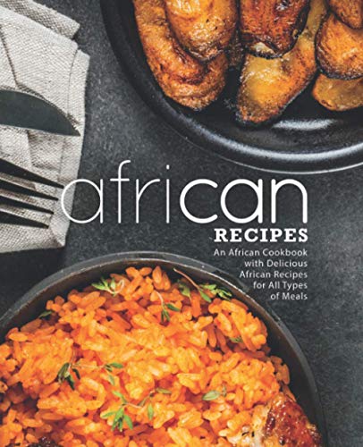 African Recipes: An African Cookbook with Delicious African Recipes for All Types of Meals (2nd Edition)
African Recipes: An African Cookbook with Delicious African Recipes for All Types of Meals (2nd Edition)