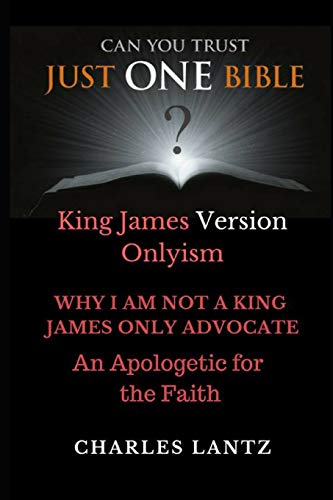 Just One Bible the Abridged Edition: Why I Am Not a King James Only Advocate!