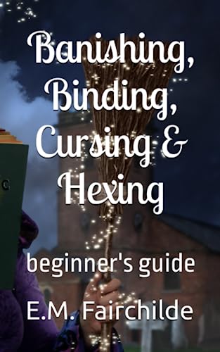 Banishing, Binding, Cursing & Hexing: Beginner's Guide