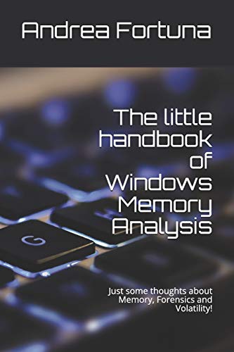 The Little Handbook of Windows Memory Analysis: Just Some Thoughts about Memory, Forensics and Volatility!
The Little Handbook of Windows Memory Analysis: Just Some Thoughts about Memory, Forensics and Volatility!