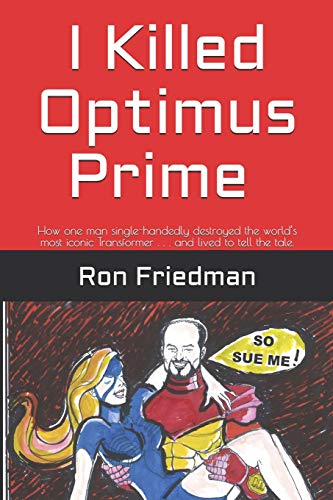 I Killed Optimus Prime: How one man single-handedly destroyed the worldâs most formidable Transformer. and lived to tell the tale.
I Killed Optimus Prime: How one man single-handedly destroyed the worldâs most formidable Transformer. and lived to tell the tale.