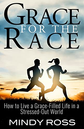 Grace for the Race: How to live a grace-filled life in a stressed-out world