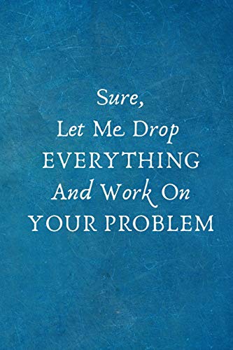 Sure, Let Me Drop Everything and Work On Your Problem: Funny Gifts for Employees, Coworker Team .- Lined Blank Notebook Journal
Sure, Let Me Drop Everything and Work On Your Problem: Funny Gifts for Employees, Coworker Team .- Lined Blank Notebook Journal