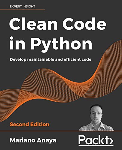 Clean Code in Python: Develop maintainable and efficient code, 2nd Edition
Clean Code in Python: Develop maintainable and efficient code, 2nd Edition