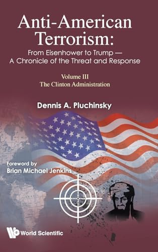 Anti-American Terrorism: From Eisenhower to Trump â" A Chronicle of the Threat and Response: Volume III â" The Clinton Administration
Anti-American Terrorism: From Eisenhower to Trump â" A Chronicle of the Threat and Response: Volume III â" The Clinton Administration