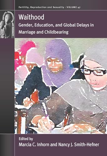 Waithood : Gender, Education, and Global Delays in Marriage and Childbearing