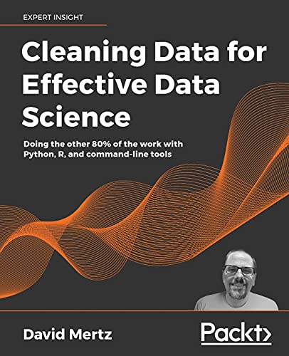 Cleaning Data for Effective Data Science: Doing the other 80% of the work with Python, R, and command-line tools
Cleaning Data for Effective Data Science: Doing the other 80% of the work with Python, R, and command-line tools