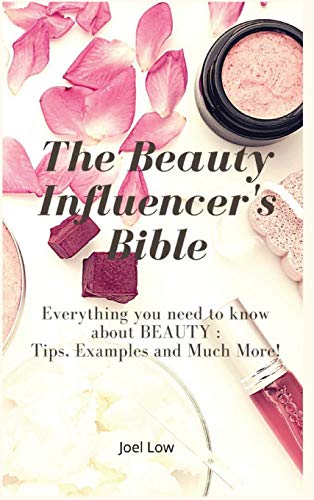 The Beauty Influencer`s Bible: Everything you need to know about BEAUTY: Tips, Examples and Much More!
The Beauty Influencer`s Bible: Everything you need to know about BEAUTY: Tips, Examples and Much More!
