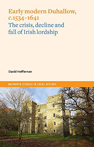 Early Modern Duhallow, C.1534-1641 : The Crisis, Decline and Fall of Irish Lordship
Early Modern Duhallow, C.1534-1641 : The Crisis, Decline and Fall of Irish Lordship