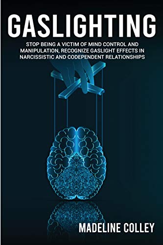 Gaslighting: Stop Being a Victim of Mind Control and Manipulation, Recognize Gaslight Effects in Narcissistic and Codependent Relationships
Gaslighting: Stop Being a Victim of Mind Control and Manipulation, Recognize Gaslight Effects in Narcissistic and Codependent Relationships