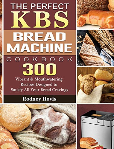 The Perfect Kbs Bread Machine Cookbook