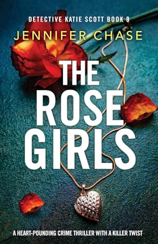 The Rose Girls: A heart-pounding crime thriller with a killer twist (Detective Katie Scott)
The Rose Girls: A heart-pounding crime thriller with a killer twist (Detective Katie Scott)