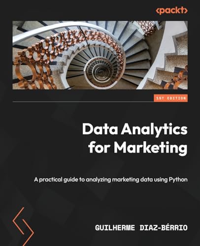 Data Analytics for Marketing: A practical guide to analyzing marketing data using Python
Data Analytics for Marketing: A practical guide to analyzing marketing data using Python