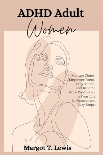 ADHD Adult Women: Manage Chaos, Empower Focus, Stay Tuned, and Become More Productive in Your Life in Natural and Easy Steps.
ADHD Adult Women: Manage Chaos, Empower Focus, Stay Tuned, and Become More Productive in Your Life in Natural and Easy Steps.