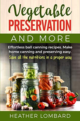 VEGETABLE PRESERVATION AND MORE: Effortless ball canning recipes. Make home canning and preserving easy. Save all the nutritions in a proper way.
VEGETABLE PRESERVATION AND MORE: Effortless ball canning recipes. Make home canning and preserving easy. Save all the nutritions in a proper way.