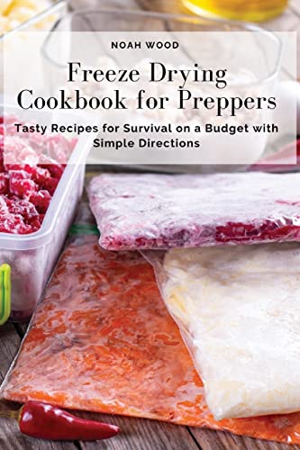 Freeze Drying Cookbook for Preppers: Tasty Recipes for Survival on a Budget with Simple Directions
Freeze Drying Cookbook for Preppers: Tasty Recipes for Survival on a Budget with Simple Directions