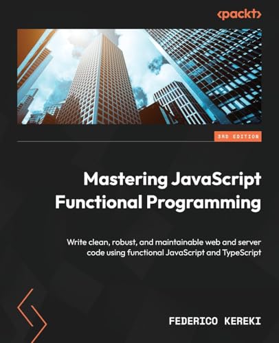 Mastering JavaScript Functional Programming: Write clean, robust, and maintainable web and server code using functional JavaScript and TypeScript
Mastering JavaScript Functional Programming: Write clean, robust, and maintainable web and server code using functional JavaScript and TypeScript