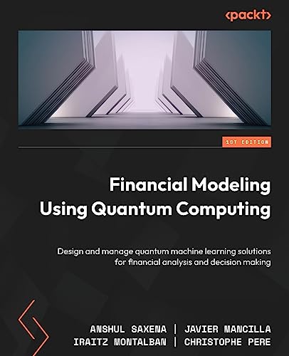 Financial Modeling Using Quantum Computing: Design and manage quantum machine learning solutions for financial analysis and decision making
Financial Modeling Using Quantum Computing: Design and manage quantum machine learning solutions for financial analysis and decision making