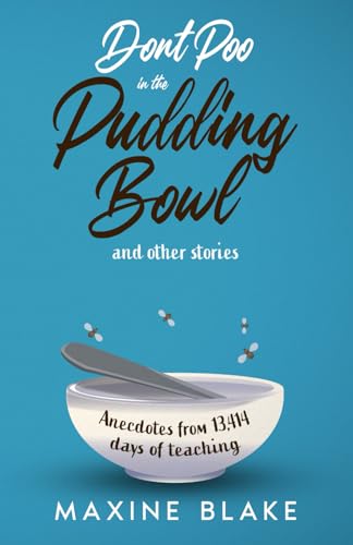 Don’t Poo in the Pudding Bowl: Anecdotes from 13,414 days of teaching