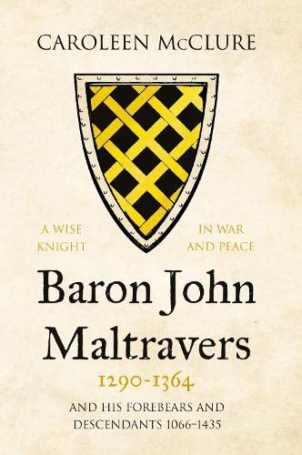 Baron John Maltravers 1290-1364 'A Wise Knight in War and Pe