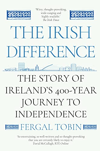 Irish Difference : The Story of Ireland's 400-year Journey to Independence