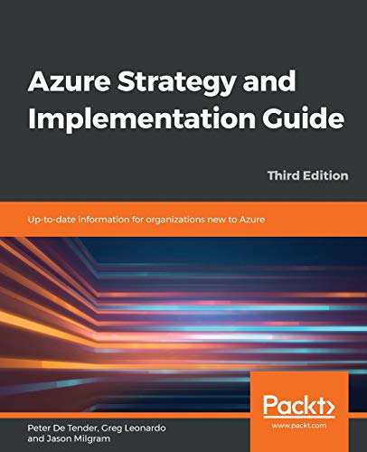 Azure Strategy and Implementation Guide - Third Edition: Up-to-date information for organizations new to Azure
Azure Strategy and Implementation Guide - Third Edition: Up-to-date information for organizations new to Azure