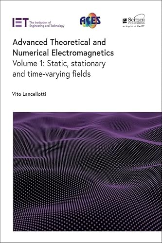 Advanced Theoretical and Numerical Electromagnetics : Static, Stationary and Time-varying Fields
Advanced Theoretical and Numerical Electromagnetics : Static, Stationary and Time-varying Fields