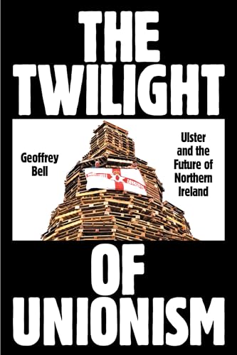 Twilight of Unionism : Ulster and the Future of Northern Ireland