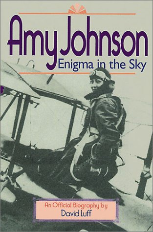 Amy Johnson. Enigma in the Sky. An Official Biography
