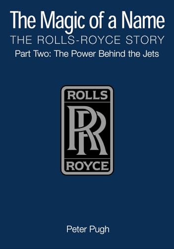 The Magic of a Name: The Rolls-Royce Story, Part 2: The Power Behind the Jets.