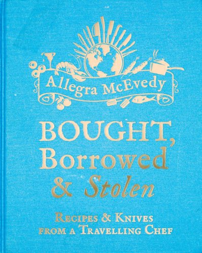 Bought, Borrowed & Stolen: Recipes & Knives From A Traveling Chef (SCARCE HARDBACK FIRST EDITION,...