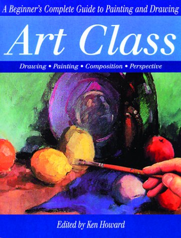 Art Class, A Beginner's Complete Guide to Painting and Drawing