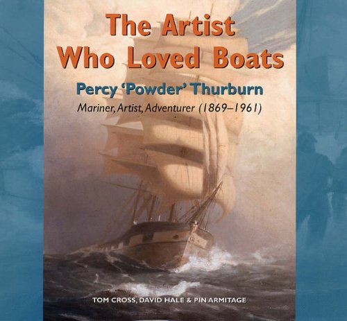 The Artist Who Loved Boats: Percy 'Powder' Thurburn - Mariner,Artist, Adventurer (1869-1961)