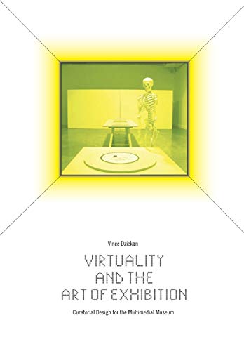 Virtuality and the Art of Exhibition: Curatorial Design for the Multimedial Museum
Virtuality and the Art of Exhibition: Curatorial Design for the Multimedial Museum