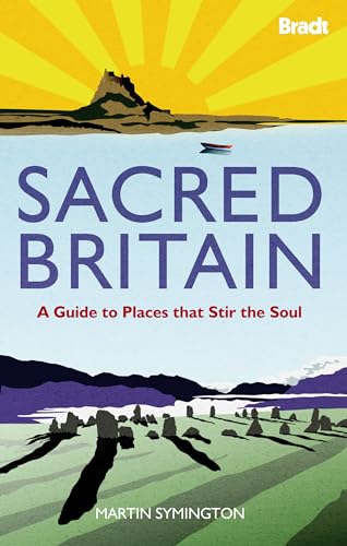 Sacred Britain: A Guide To Places That Stir The Soul (Bradt Travel Guides)