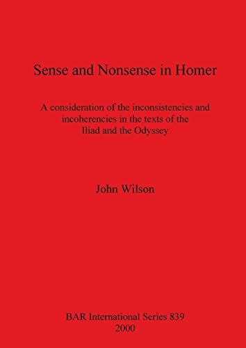 SENSE AND NONSENSE IN HOMER A Consideration of the Inconsistencies and Incoherencies in the Texts...