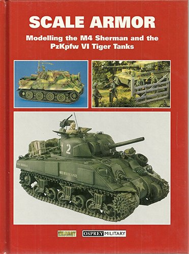 SCALE ARMOR - Modeling the M4 Sherman and the PzKpfw VI Tiger Tanks