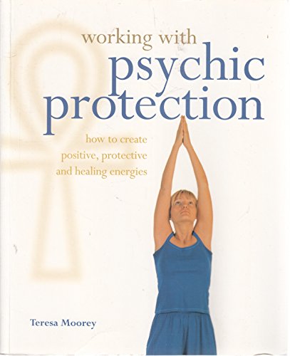 Working with Psychic Protection: How to Create Positive, Protective and Healing Energies
Working with Psychic Protection: How to Create Positive, Protective and Healing Energies