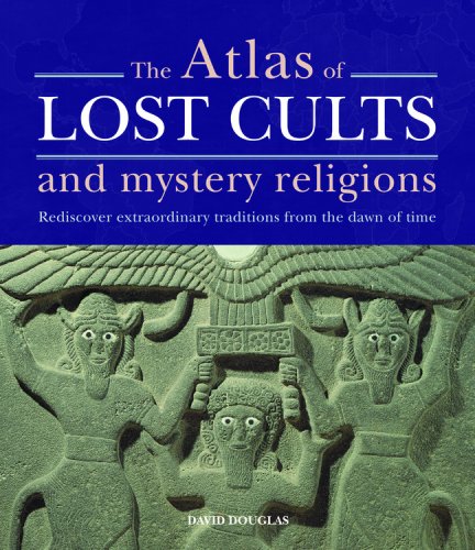 The Atlas of Lost Cults and Mystery Religions: Rediscover Extraordinary Traditions from the Dawn ...