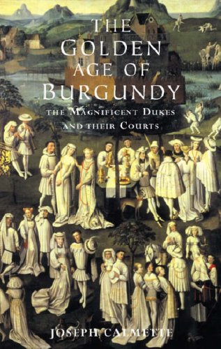 The Golden Age of Burgundy: The Magnificent Dukes and Their Courts