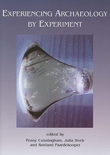 EXPERIENCING ARCHAEOLOGY BY EXPERIMENT. PROCEEDINGS OF THE EXPERIMENTAL ARCHAEOLOGY CONFERENCE, E...