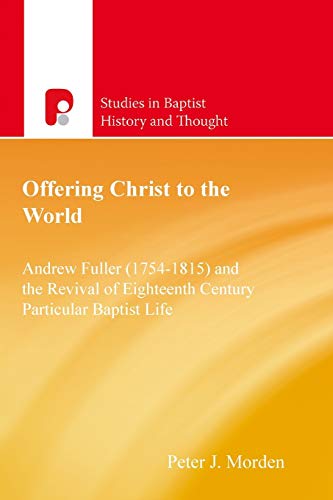 Offering Christ To The World : Andrew Fuller (1754-1815) And The Revival Of Eighteenth-Century Particular Baptist Life
Offering Christ To The World : Andrew Fuller (1754-1815) And The Revival Of Eighteenth-Century Particular Baptist Life