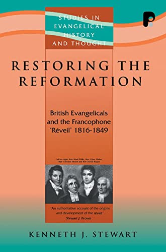 Restoring The Reformation: British Evangelicalism and the Francophone 'Reveil' 1816 - 1849 (Studi...