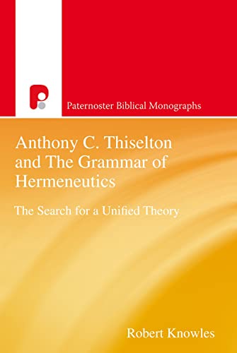 Anthony C. Thiselton and the Grammar of Hermeneutics : The Search for a Unified Theory