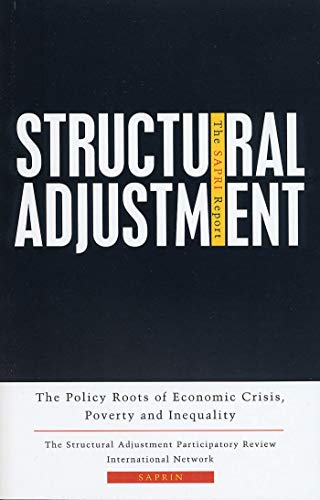Structural Adjustment: The SAPRI Report: The Policy Roots of Economic Crisis, Poverty and Inequality
Structural Adjustment: The SAPRI Report: The Policy Roots of Economic Crisis, Poverty and Inequality