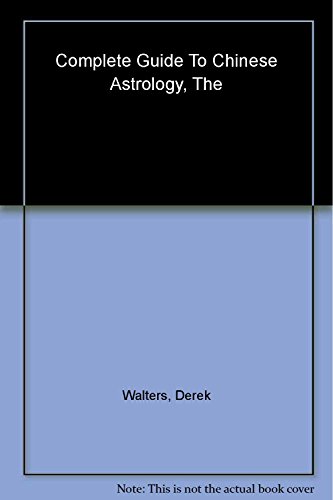 The Complete Guide to Chinese Astrology: The Most Comprehensive Study of the Subject Ever Publish...